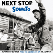 Next Stop... Soweto Township Sounds From The Golden Age Of Mbaqanga