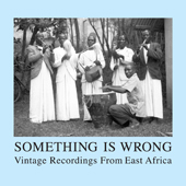 Something Is Wrong Vintage Recordings From East Africa