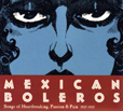 Mexican Boleros Songs Of Heartbreaking Passion And Pain, 1927-1957