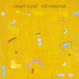 Robert Wyatt Old Rottenhat