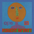 Robert Wyatt EPs