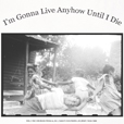 I'm Gonna Live Anyhow Until I Die Field Recordings From Alan Lomax's Southern Journey 1959-1960