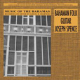 Joseph Spence Music Of The Bahamas: Bahaman Folk Guitar